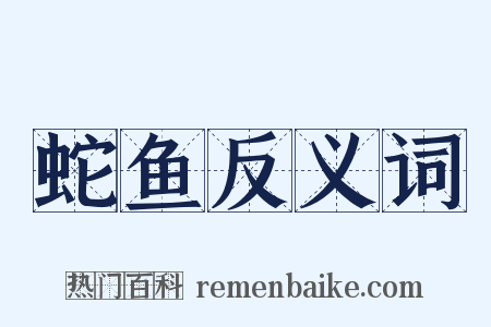 蛇鱼反义词是什么意思的图片